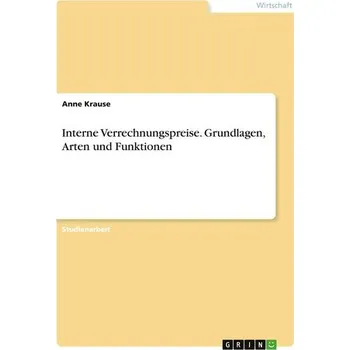 Interne Verrechnungspreise. Grundlagen, Arten und Funktionen - Krause, Anne