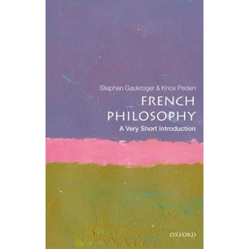 Cizojazyčná kniha French Philosophy: A Very Short Introduction (Stephen (University of Sydney) Gaukroger,Knox (University of Melbourne) Peden)(Brožovaná)