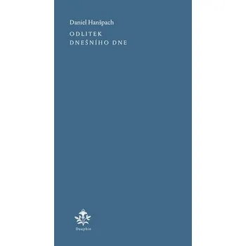 Poezie Odlitek dnešního dne - Daniel Hanšpach