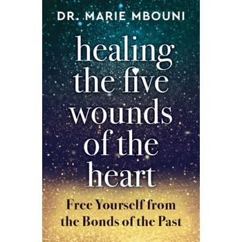 Osobní rozvoj Healing the Five Wounds of the Heart - Mbouni, Marie (Marie Mbouni)