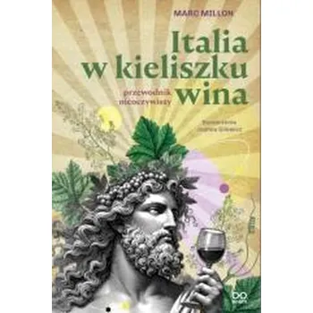 Italia w kieliszku wina. Przewodnik nieoczywisty - Millon, Marc