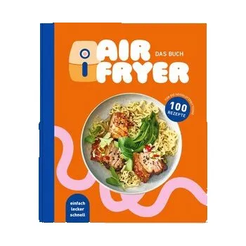 Air Fryer - Das Kochbuch. 100 leckere Rezepte für den Air Fryer: Von knusprigen Snacks über herzhafte Hauptgerichte bis hin zu s - Edeka Media GmbH