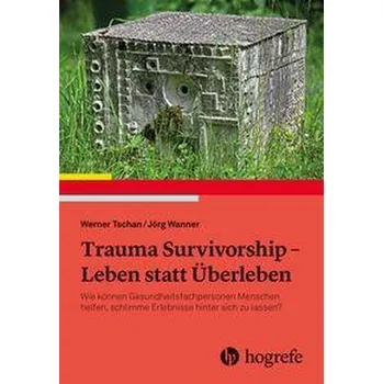 Trauma Survivorship - Leben statt Überleben - Tschan, Werner
