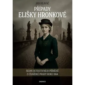Případy Elišky Hronkové: Sedm detektivních příběhů z císařské Prahy roku 1864 - Jan Hlaváč (2025, pevná)