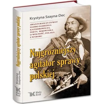 Literární biografie Najgroźniejszy agitator sprawy polskiej - Krystyna Szayna-Dec