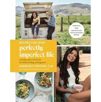Recipes for Your Perfectly Imperfect Life - Kimberly Snyder