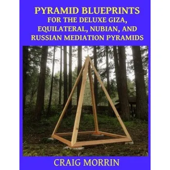 Cizojazyčná kniha Pyramid Blueprints for the Deluxe Giza, Equilateral, Nubian and Russian Meditation Pyramids (Craig Morrin)(Brožovaná)