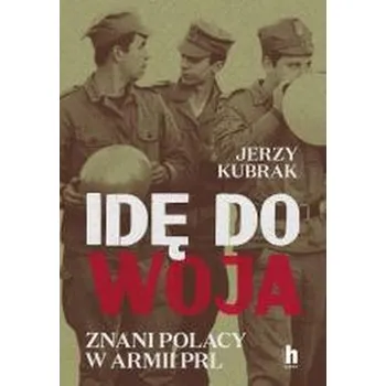 Literární biografie Idę do woja. Znani Polacy w armii PRL - Kubrak Jerzy
