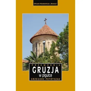 Gruzja w pigułce przewodnik wyd. 3 - Michalec Bogusław, Petryszak Grzegorz, Szyma Marcin