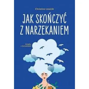 Jak skończyć z narzekaniem - Lewicki, Christine