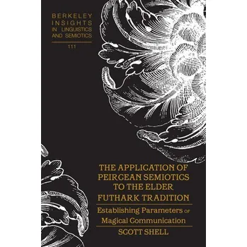 The Application of Peircean Semiotics to the Elder Futhark Tradition - Shell, Scott