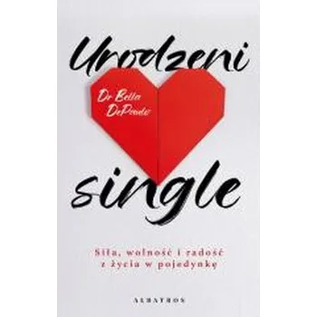Urodzeni single. Siła, wolność i radość z życia.. - Depaulo, Bella