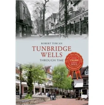 Tunbridge Wells Through Time - Robert Turcan