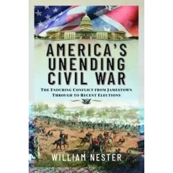 America's Unending Civil War - Nester, William R.
