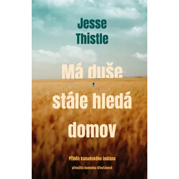 Kniha Má duše stále hledá domov: Příběh kanadského indiána - Jesse Thistle