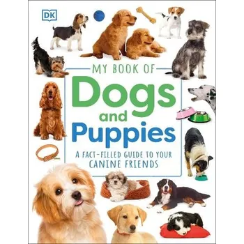 My Book of Dogs and Puppies, A Fact-Filled Guide to Your Canine Friends - DK