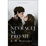Nevracej se pro mě - K. M. Moronova…
