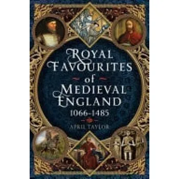 Royal Favourites of Medieval England - Taylor, April