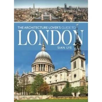 Umění The Architecture Lover s Guide to London - Lye, Sian