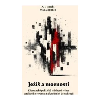 Ježíš a mocnosti - Křesťanské politické svědectví v čase totalitního teroru a nefunkčních