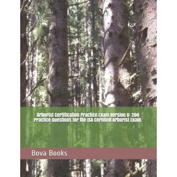 Arborist Certification Practice Exam Version B: 200 Practice Questions for the ISA Certified Arborist Exam. – Bova Books LLC (EN)