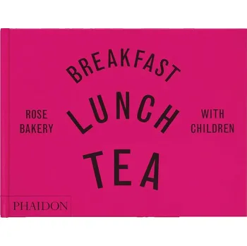 Pohádka Phaidon Breakfast, Lunch, Tea with Children: Rose Bakery