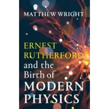 Cizojazyčná kniha Ernest Rutherford and the Birth of Modern Physics - Wright, Matthew