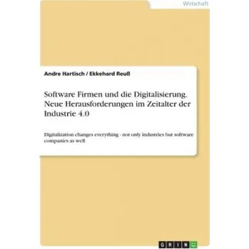 Cizojazyčná kniha Software Firmen und die Digitalisierung. Neue Herausforderungen im Zeitalter der Industrie 4.0: Digitalization changes everything - not only industries but software companies as well – Andre Hartisch,Ekkehard Reuß (DE)