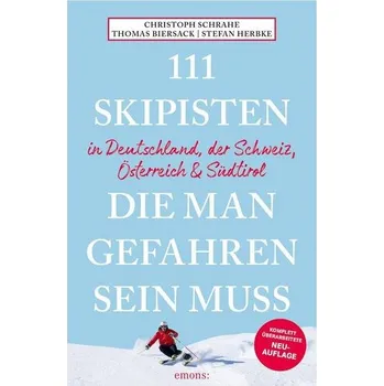 Cestování 111 Skipisten, die man gefahren sein muss (Deutschland, Schweiz, Österreich & Südtirol) - Schrahe, Christoph