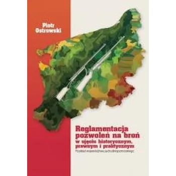 Reglamentacja pozwoleń na broń w ujęciu histor... - Ostrowski Piotr