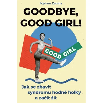 Osobní rozvoj Goodbye, good girl! - Jak se zbavit syndromu hodné holky a začít žít