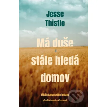 Kniha Má duše stále hledá domov: Příběh kanadského indiána - Jesse Thistle Kontrast