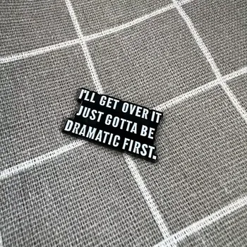 I'll get over it just gotta be dramatic first. / Překonám to, jen musím být nejdřív dramatický(á)