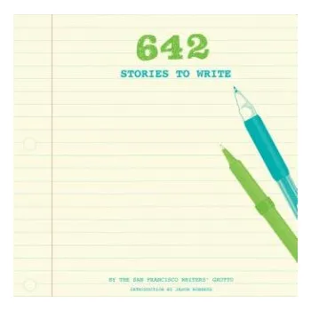 Cizojazyčná kniha 642 Stories to Write (San Francisco Writers Grotto)(Pevná)