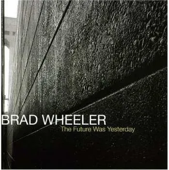 Zahraniční hudba CD Brad Wheeler: The Future Was Yesterday 2005