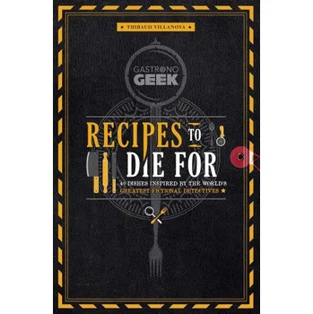 Gastronogeek: Recipes to Die for: 40 Dishes Inspired by the World's Greatest Fictional Detectives (Detective Cookbook; Mystery Cookbook) (Pevná)