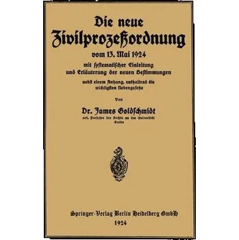 Die neue Zivilprozeßordnung vom 13. Mai 1924 mit systematischer Einleitung und Erläuterung der neuen Bestimmungen - Goldschmidt, James