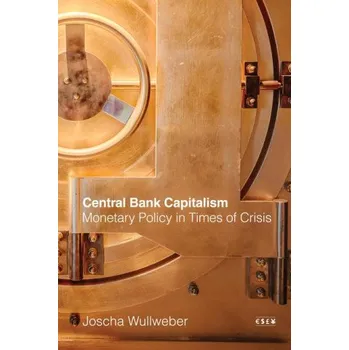 Central Bank Capitalism – Monetary Policy in Times of Crisis (Joscha Wullweber)(Brožovaná)