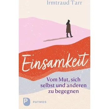 Einsamkeit - vom Mut sich selbst und anderen zu begegnen - Tarr, Irmtraud