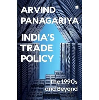 India's Trade Policy - Panagariya, Arvind (Professor of Economics and the Jagdish Bhagwati Professor of Indian Political Economy, Professor of