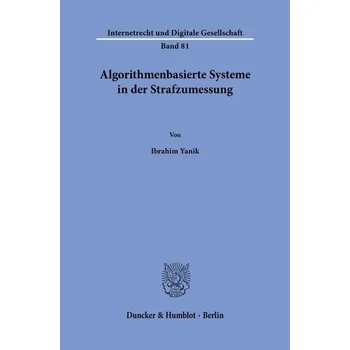 Algorithmenbasierte Systeme in der Strafzumessung - Yanik, Ibrahim