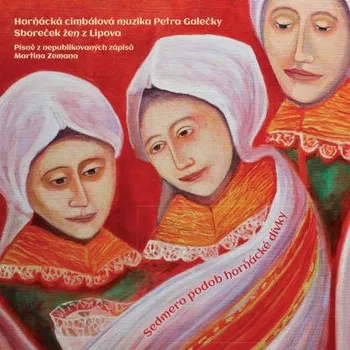 Zahraniční hudba Horňácká cimbálová muzika Petra Galečky - Sedmero podob horňácké dívky (CD, 2664706-2)