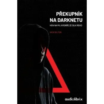 Populárně naučná literatura pro dospělé Překupník na Darknetu - Hon na miliardáře ze Silk Road - Nick Bilton