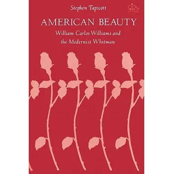 American Beauty: William Carlos Williams and the Modernist Whitman – Stephen Tapscott (EN)