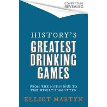 History's Greatest Drinking Games - Martyn, Elliot