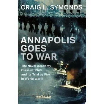 Kniha Annapolis Goes to War - Symonds, Craig L. (Ernest J. King Distinguished Professor of Maritime History, Ernest J. King Distinguished Professor of Maritime History, U.S. Naval War College)