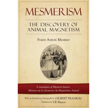 Kniha Mesmerism: The Discovery of Animal Magnetism: English Translation of Mesmer's Historic Mémoire Sur La Découverte Du Magnétisme An (Franz Anton Mesmer,V R Myers,G F Frankau)(Brožovaná)