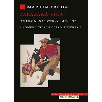 Zakázaná víra - Nelegální náboženské menšiny v komunistickém Československu - Martin Pácha