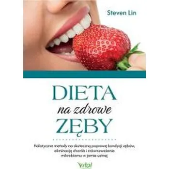 Dieta na zdrowe zęby. Holistyczne metody na... - Lin, Steven
