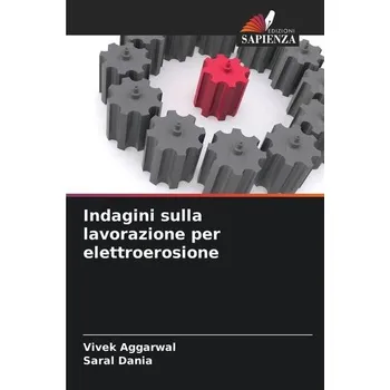 Indagini sulla lavorazione per elettroerosione - Aggarwal, Vivek